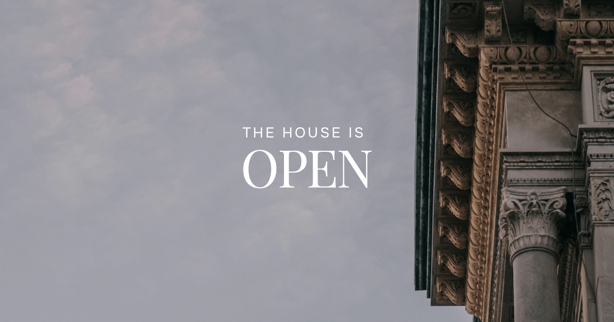 The House is open.