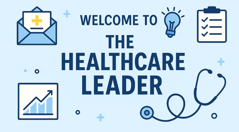 Welcome to The Healthcare Leader Newsletter