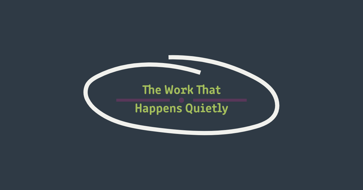 The Work That Happens Quietly