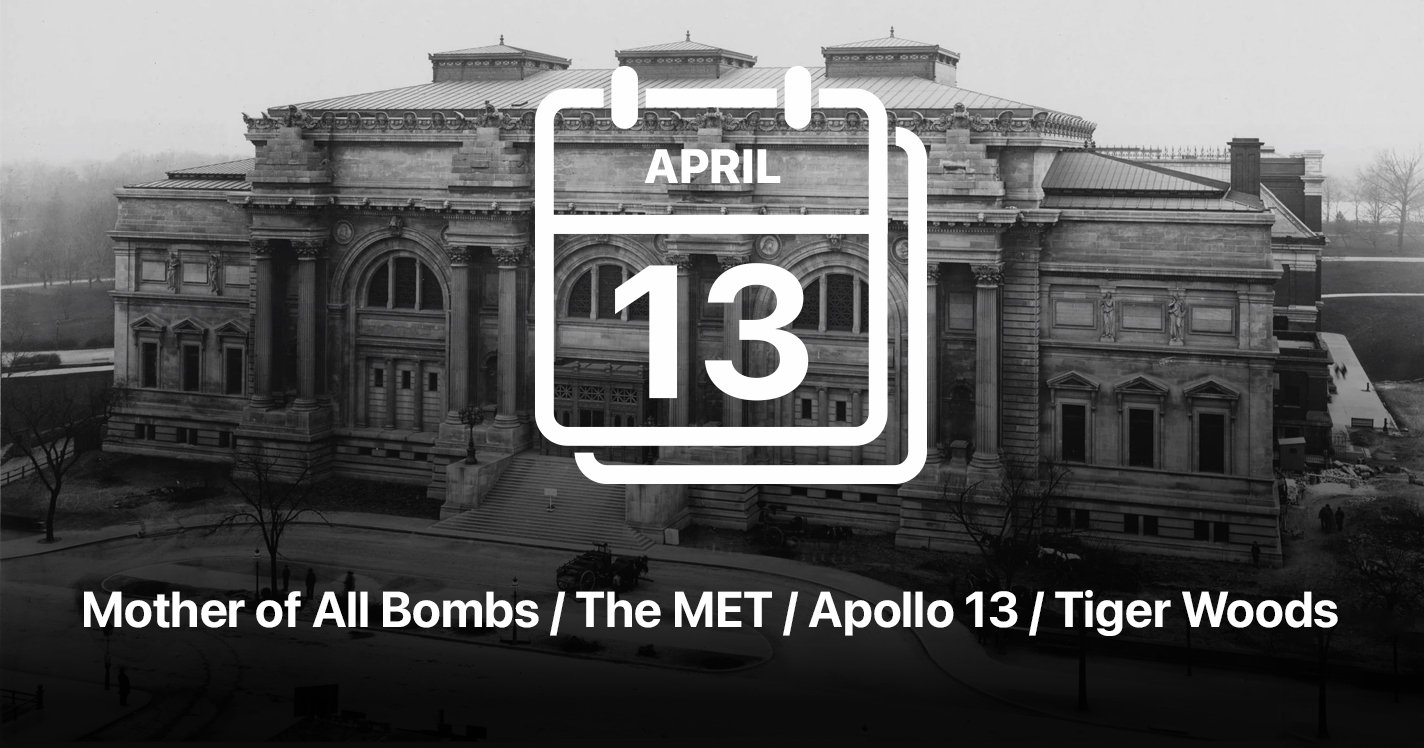 Mother of All Bombs / The MET / Apollo 13 / Tiger Woods