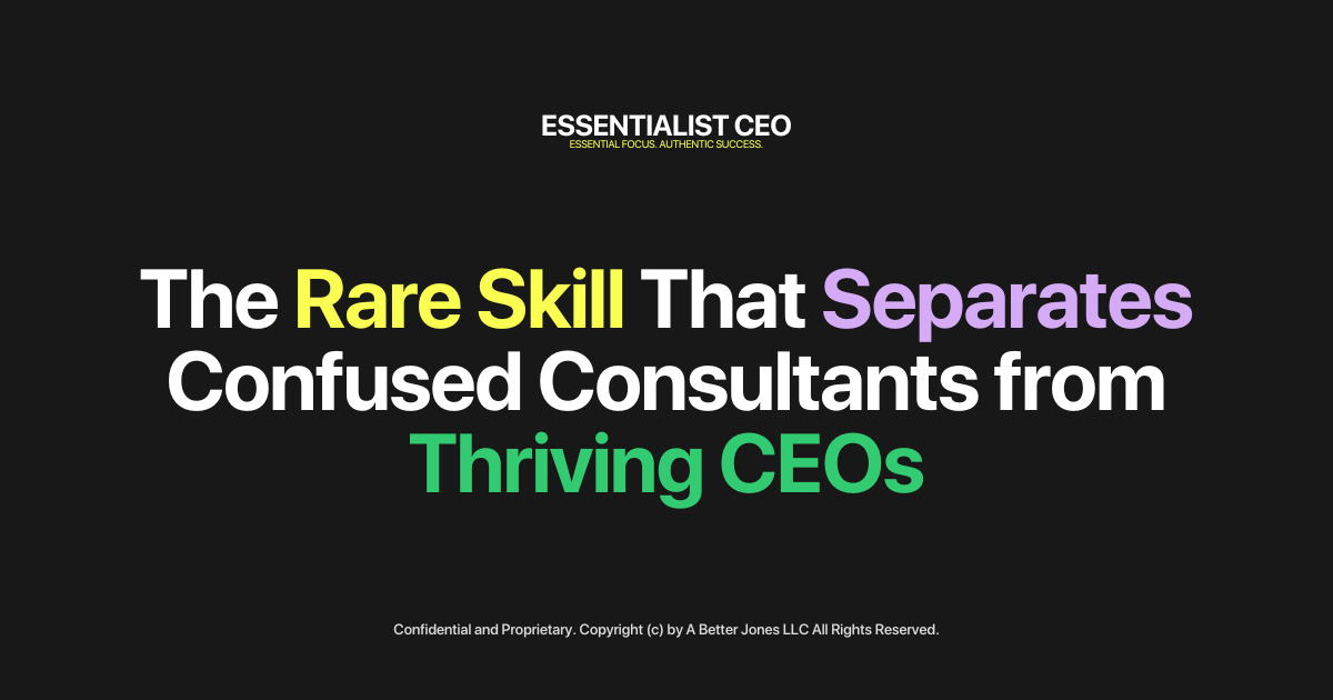 🏔️ Essentialist CEO: The Rare Skill That Separates Confused Consultants from Thriving CEOs