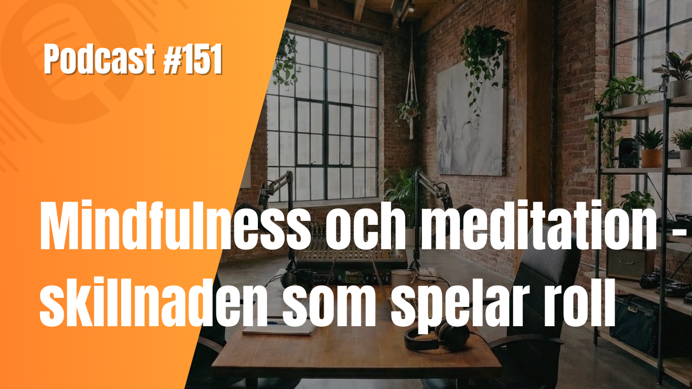 Podcast #151 – Mindfulness och meditation – skillnaden som spelar roll