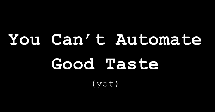 You Can't Automate Your Way To Good 'Taste'