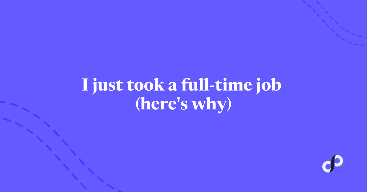 🔑 I just took a full-time job (here's why)