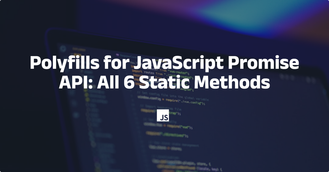 Polyfills for JavaScript Promise API: All 6 Static Methods