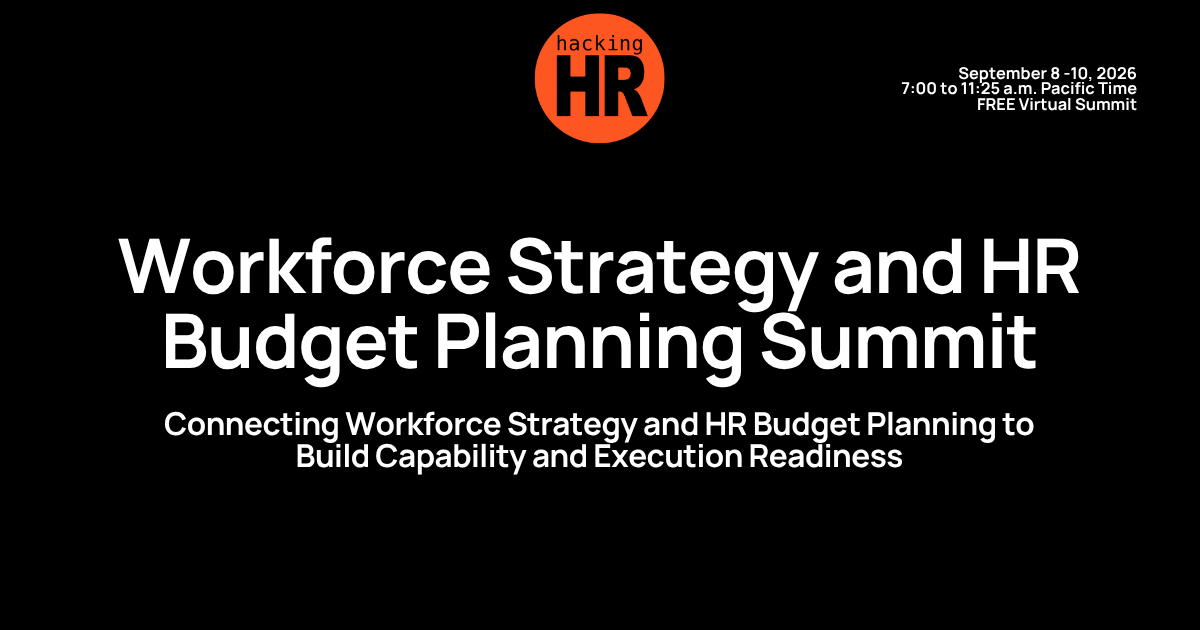 Black promotional graphic for the Hacking HR “Workforce Strategy and HR Budget Planning Summit.” Large white headline text is centered. Above it is the Hacking HR logo. In the top right corner, event details read: “September 8–10, 2026, 7:00 to 11:25 a.m. Pacific Time, FREE Virtual Summit.” Below the title, smaller white text reads: “Connecting workforce strategy and HR budget planning to build capability and execution readiness.