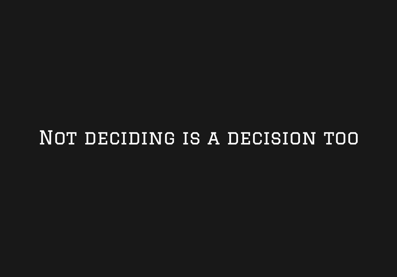 Not deciding is a decision too