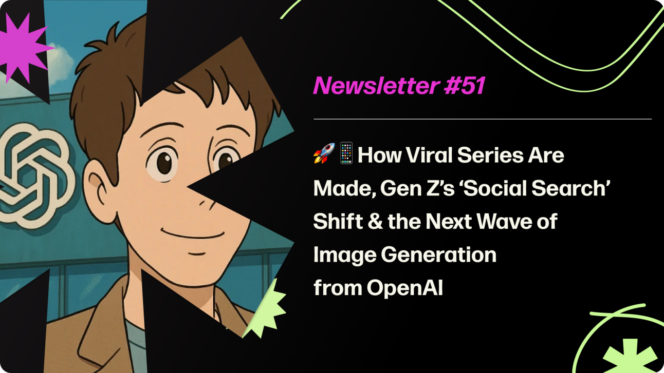 How Viral Series Are Made, Gen Z’s ‘Social Search’ Shift & the Next Wave of Image AI
