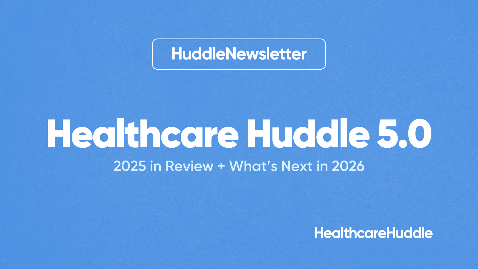 Healthcare Huddle 5.0: 2025 in Review + What’s Next in 2026