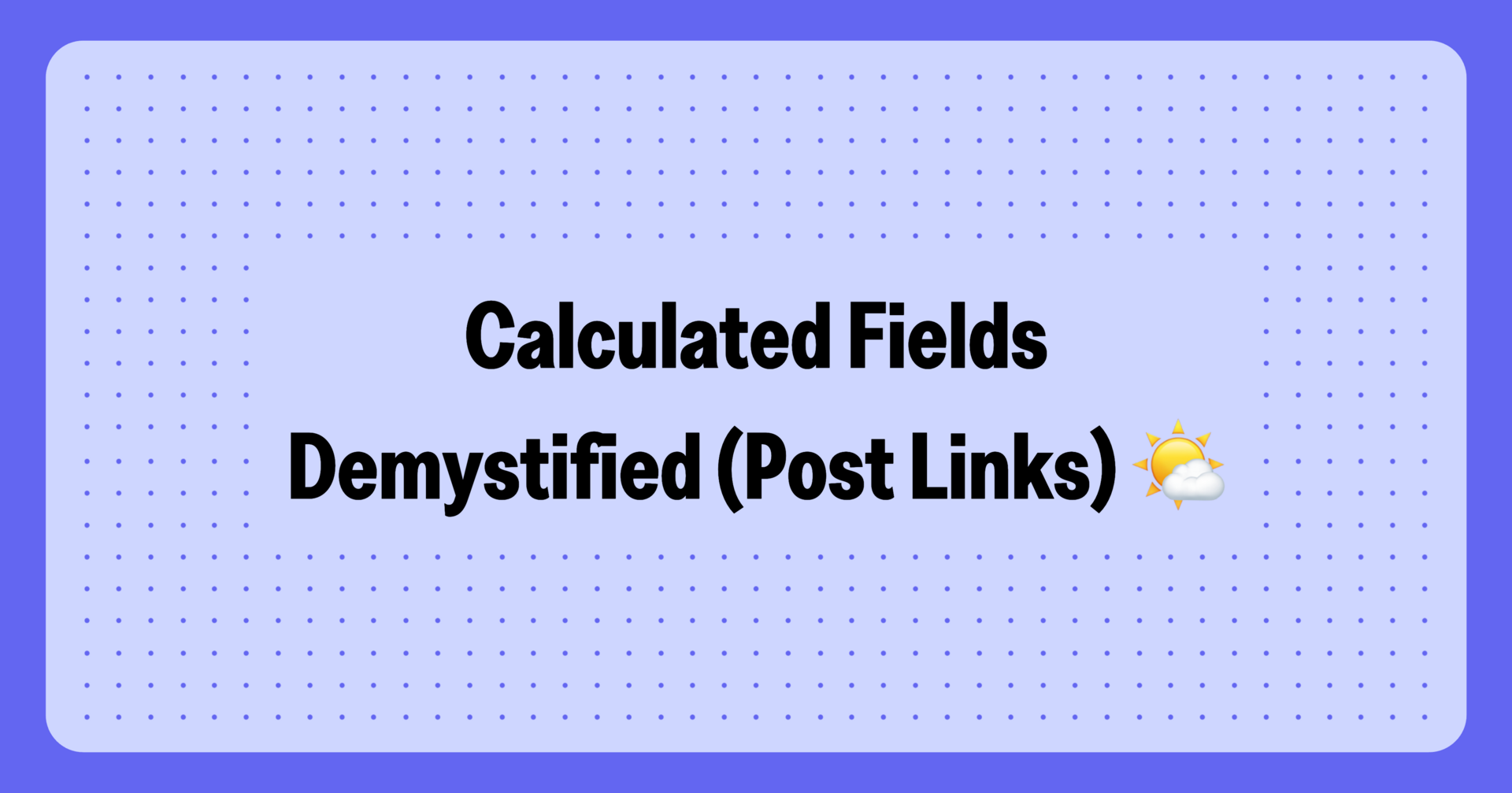 🌥️ Calc Fields DEMYSTIFIED 🌤️