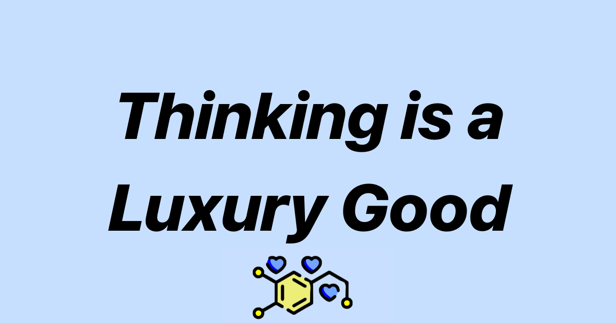 Thinking Is a Luxury Good