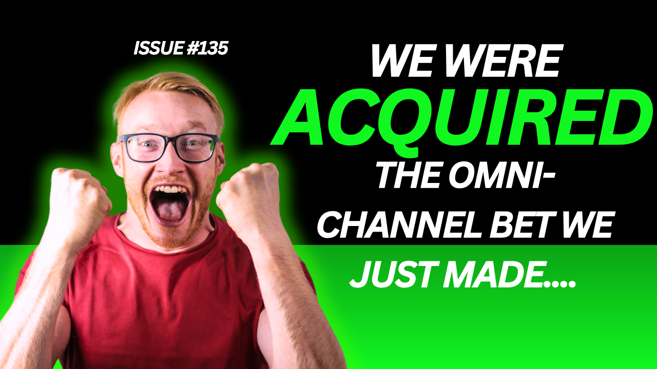 The omni-channel bet I just made.... we were ACQUIRED!