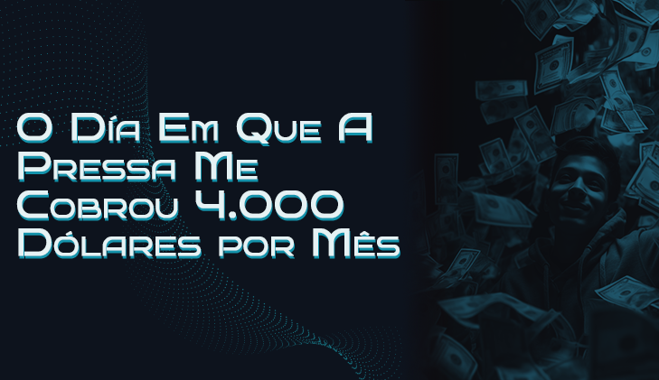 O Dia Em Que a Pressa Me Cobrou 4.000 Dólares por Mês