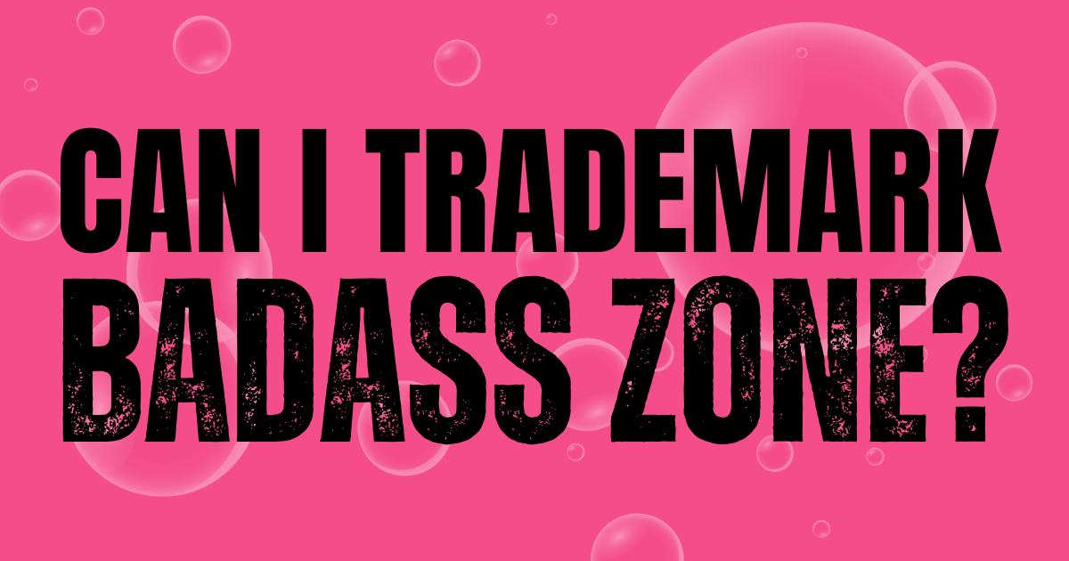 🤔 Can I trademark “badass zone”?