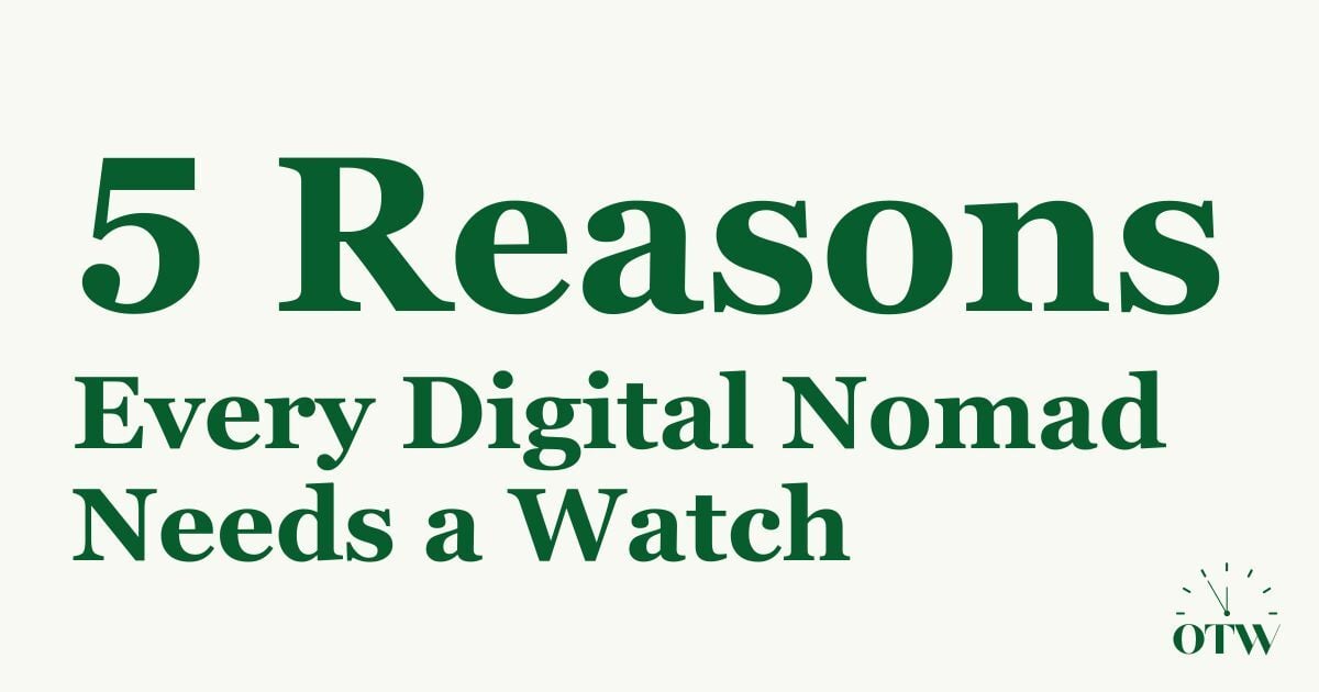 5 Reasons Why Every Digital Nomad Needs a Watch