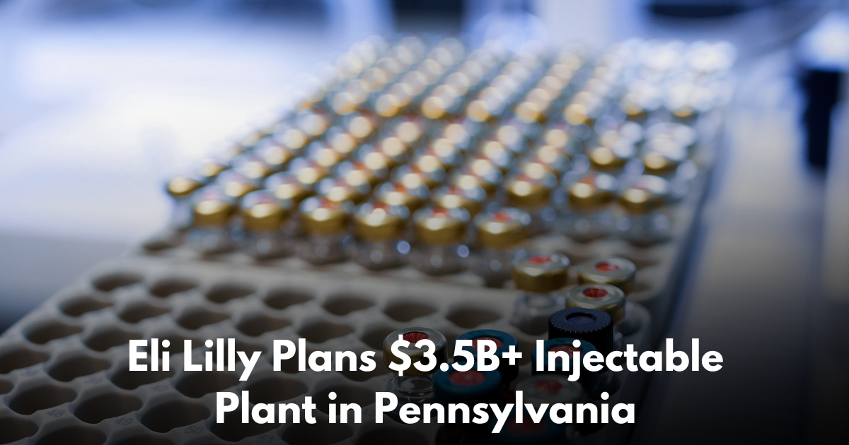 Eli Lilly Plans $3.5B+ Injectable Manufacturing Facility in Pennsylvania