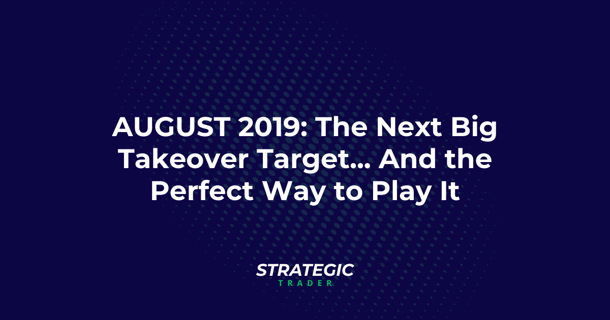 August 2019: The Next Big Takeover Target... And the Perfect Way to Play It