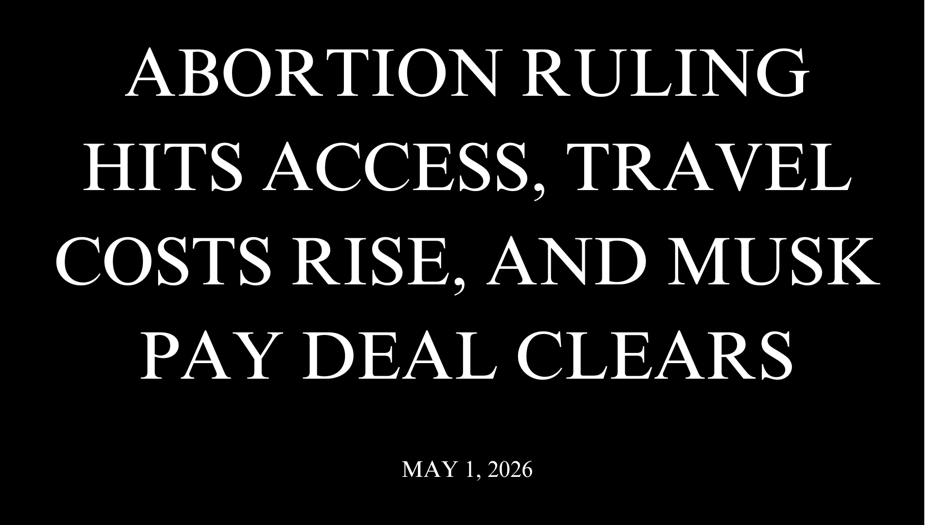 Abortion Ruling Hits Access, Travel Costs Rise, and Musk Pay Deal Clears