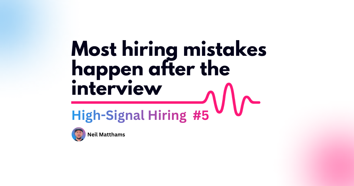 Most Hiring Mistakes Happen After the Interview