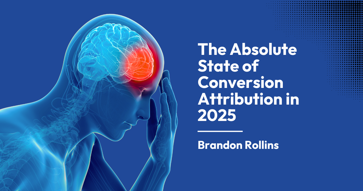 The Absolute State of Conversion Attribution in 2025