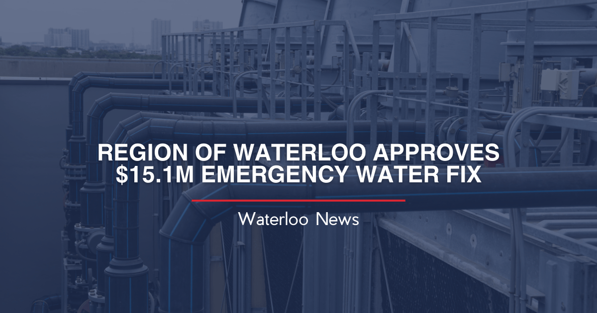REGION OF WATERLOO APPROVES $15.1M EMERGENCY WATER FIX