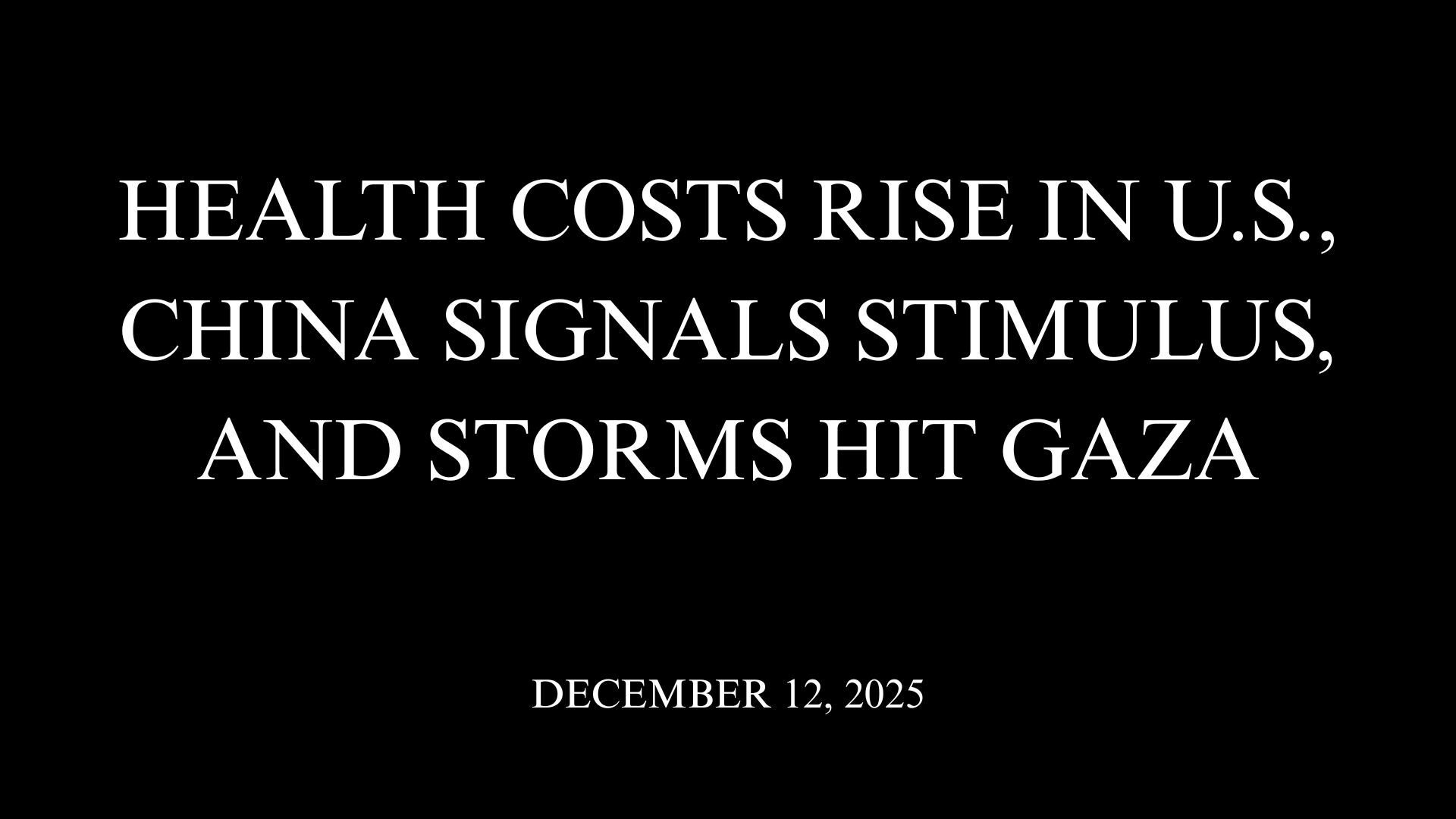 Health Costs Rise in U.S., China Signals Stimulus, and Storms Hit Gaza