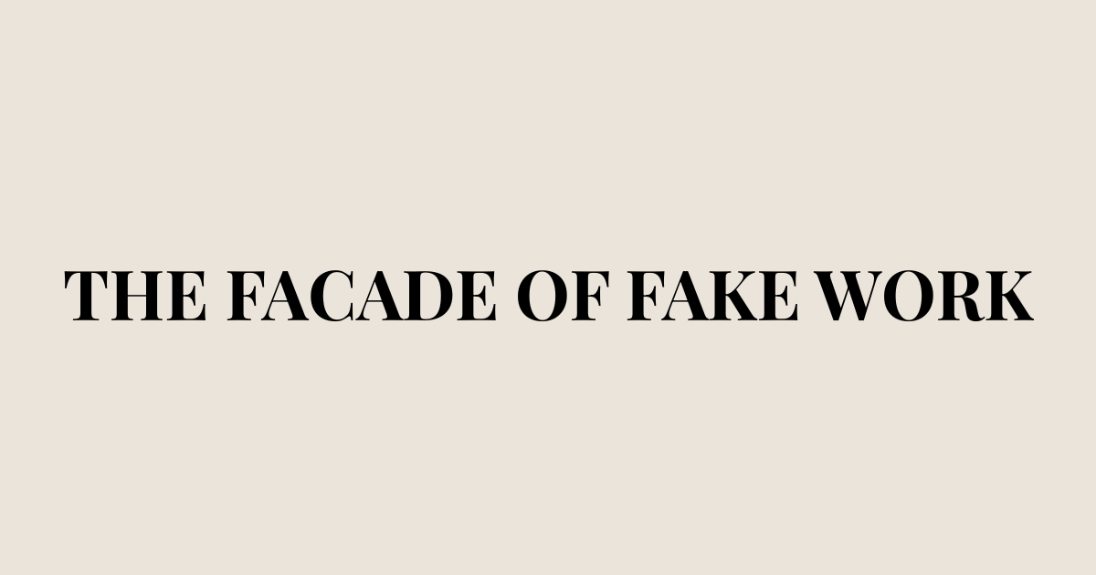 The Facade of Fake Work