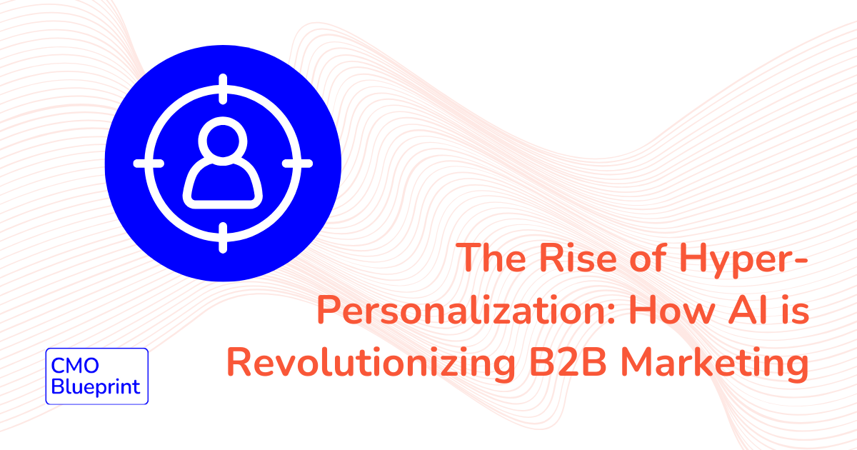 The Rise of Hyper-Personalization: How AI is Revolutionizing B2B Marketing