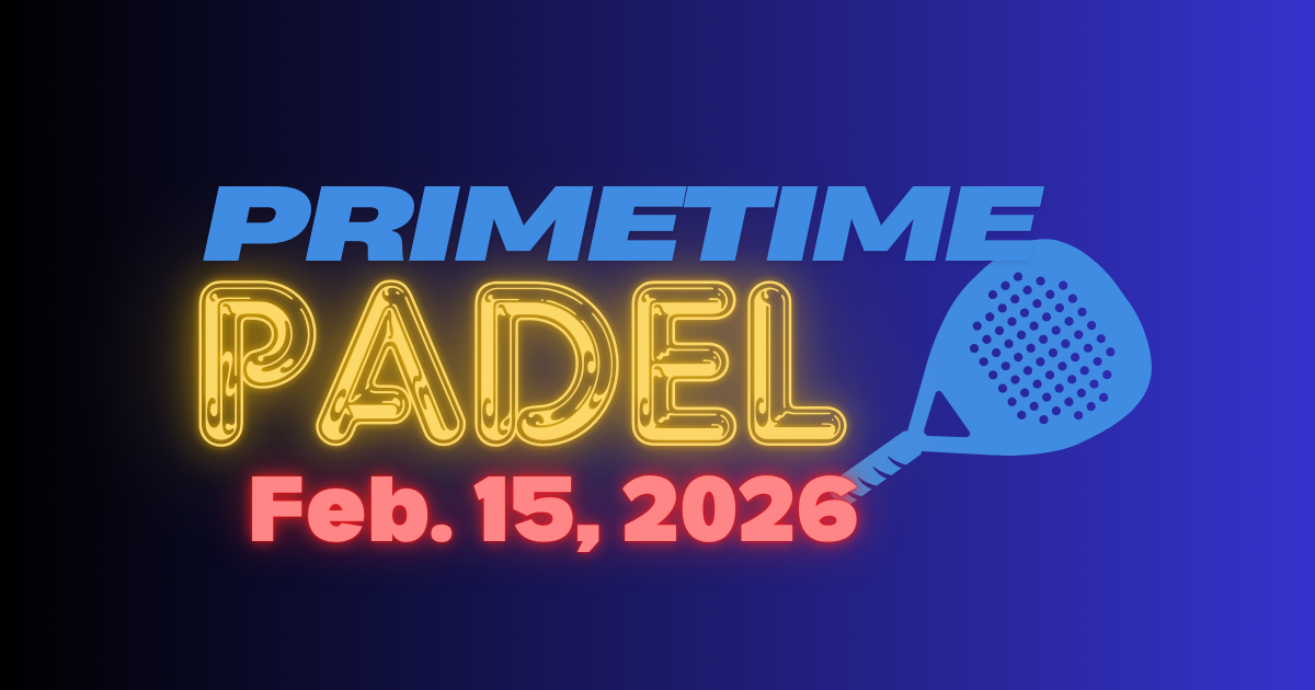 Primetime Padel: Feb. 15 Edition 
