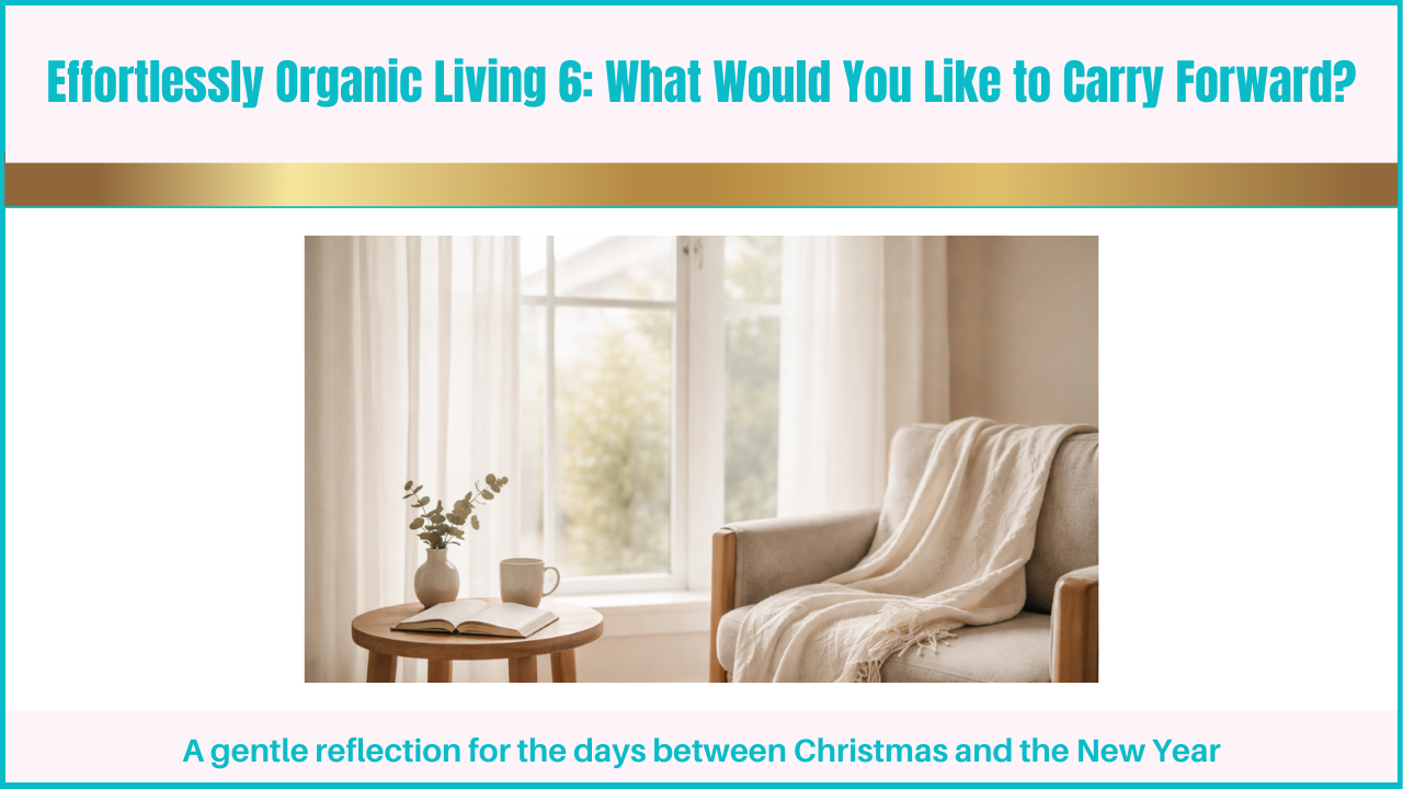 Effortlessly Organic Living 6: What Would You Like to Carry Forward?