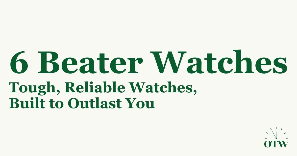 6 Beater Watches That Can Take a Hit and Keep Ticking