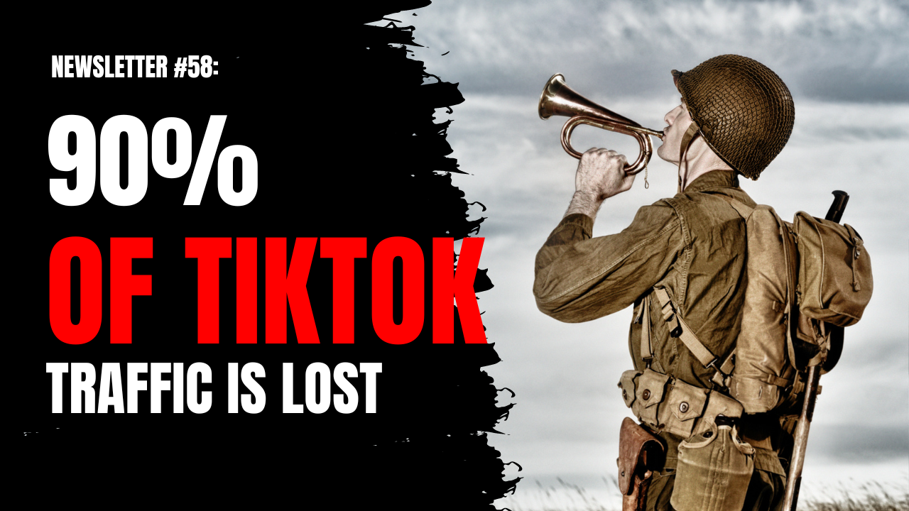 Newsletter #58: 90% of TikTok Traffic is lost 🤬 