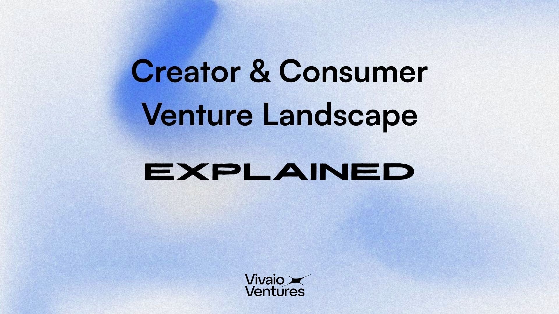 The Creator & Consumer Venture Landscape 