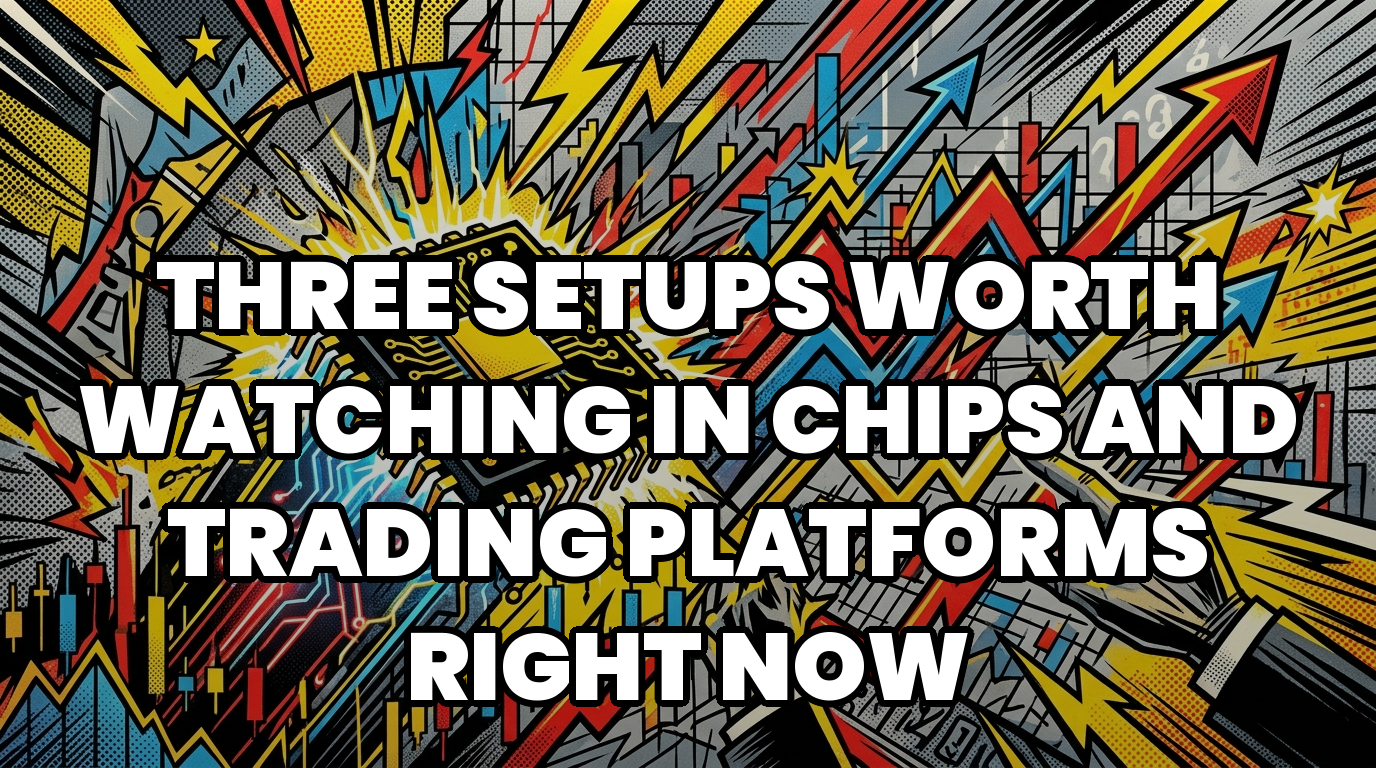 Three Setups Worth Watching in Chips and Trading Platforms Right Now