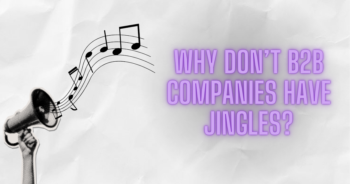 Why don’t B2B companies have jingles?
