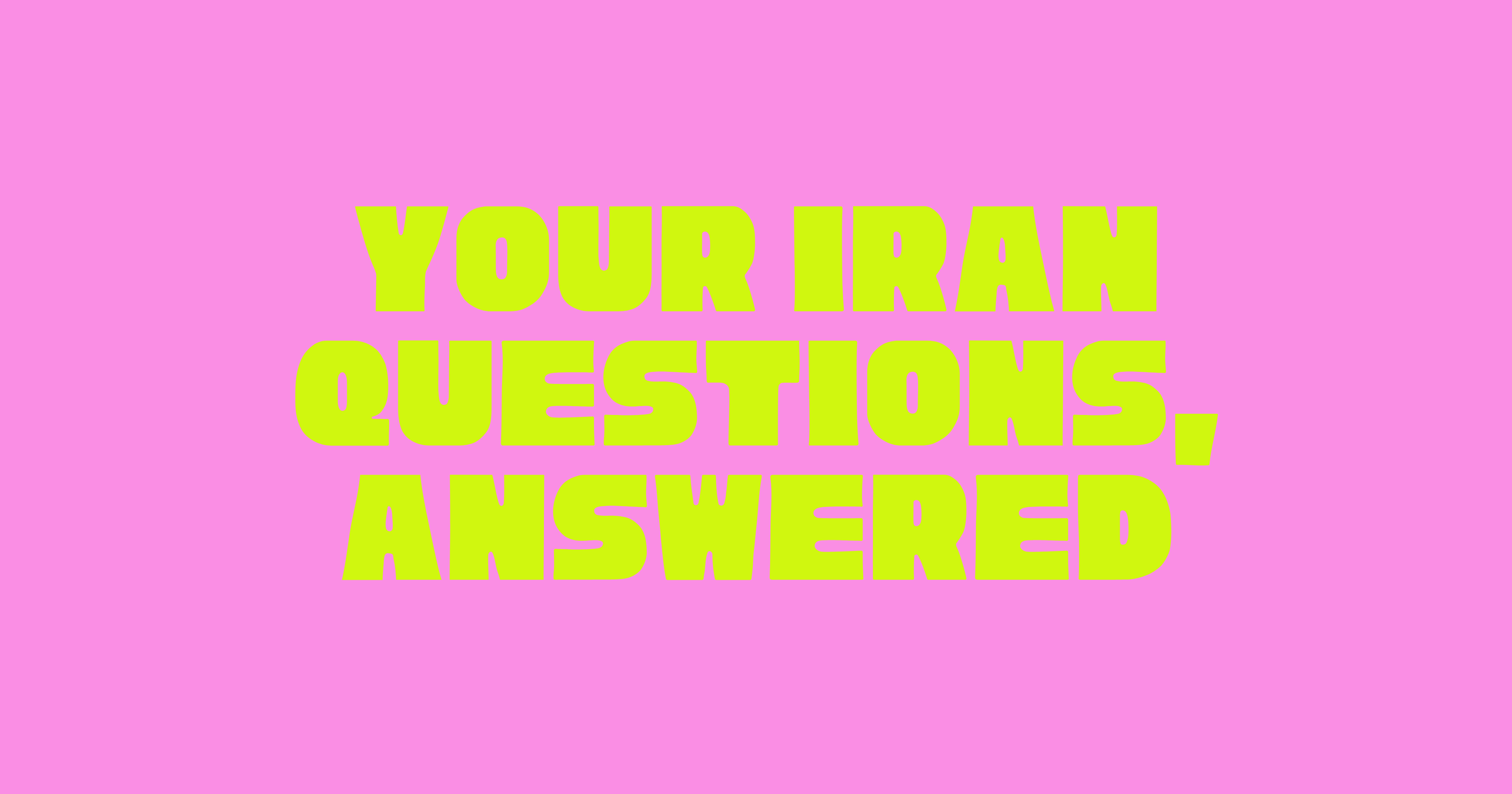 Your Iran Questions, Answered
