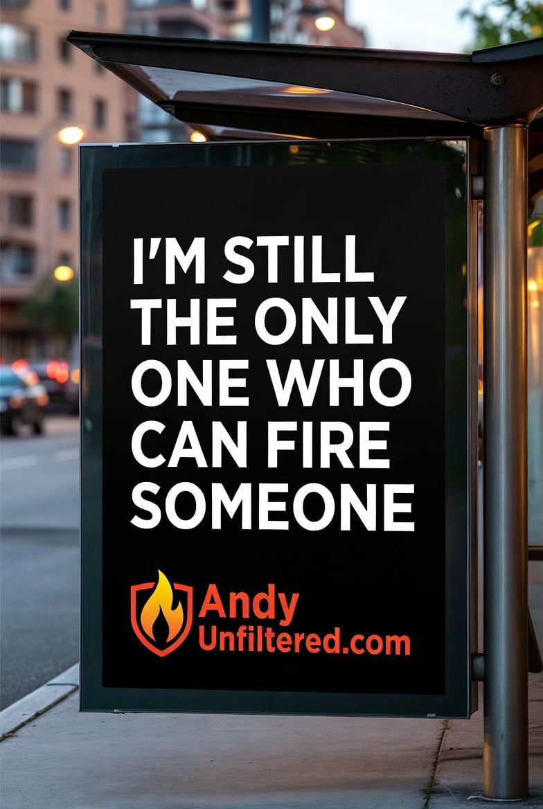 I'm Still The Only One Who Can Fire Someone