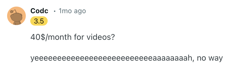 "40$ a month for just videos?"