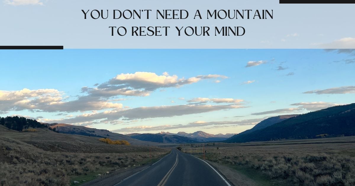 You Don’t Need a Mountain to Reset Your Mind