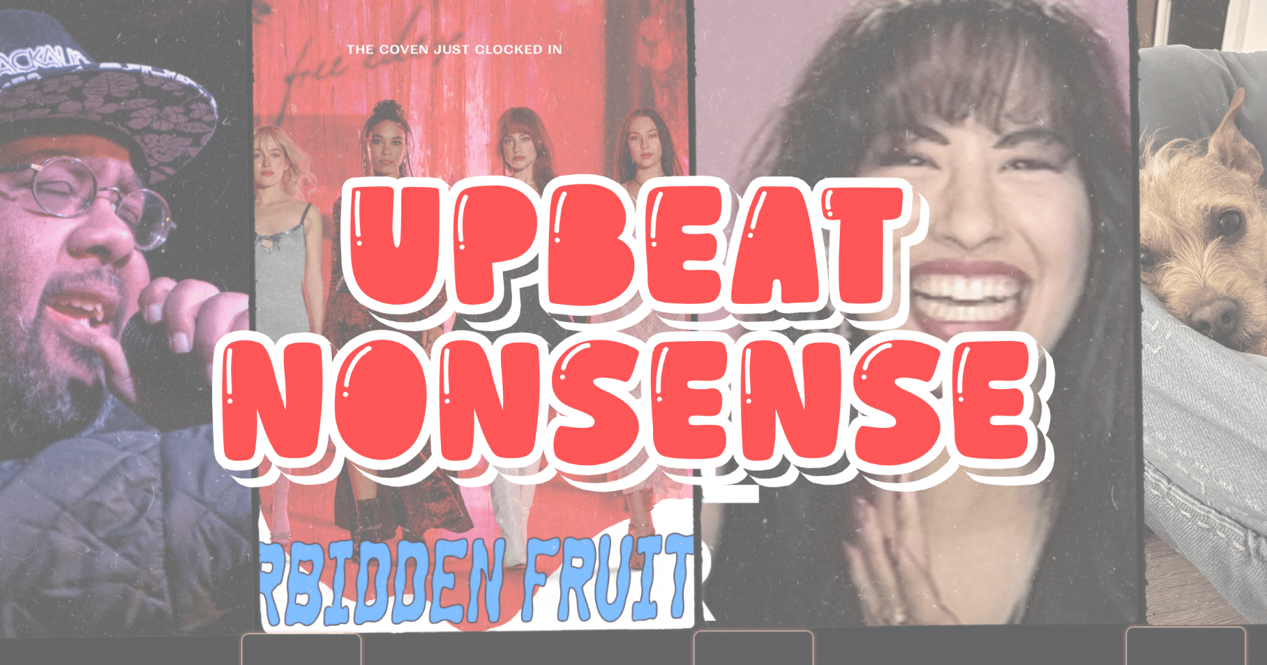 Upbeat Nonsense Issue #14: Forbidden Fruits, La Reina and Gift of Gab