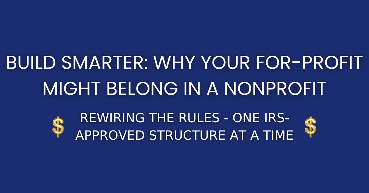 Build Smarter: Why Your For-Profit Might Belong in a Nonprofit