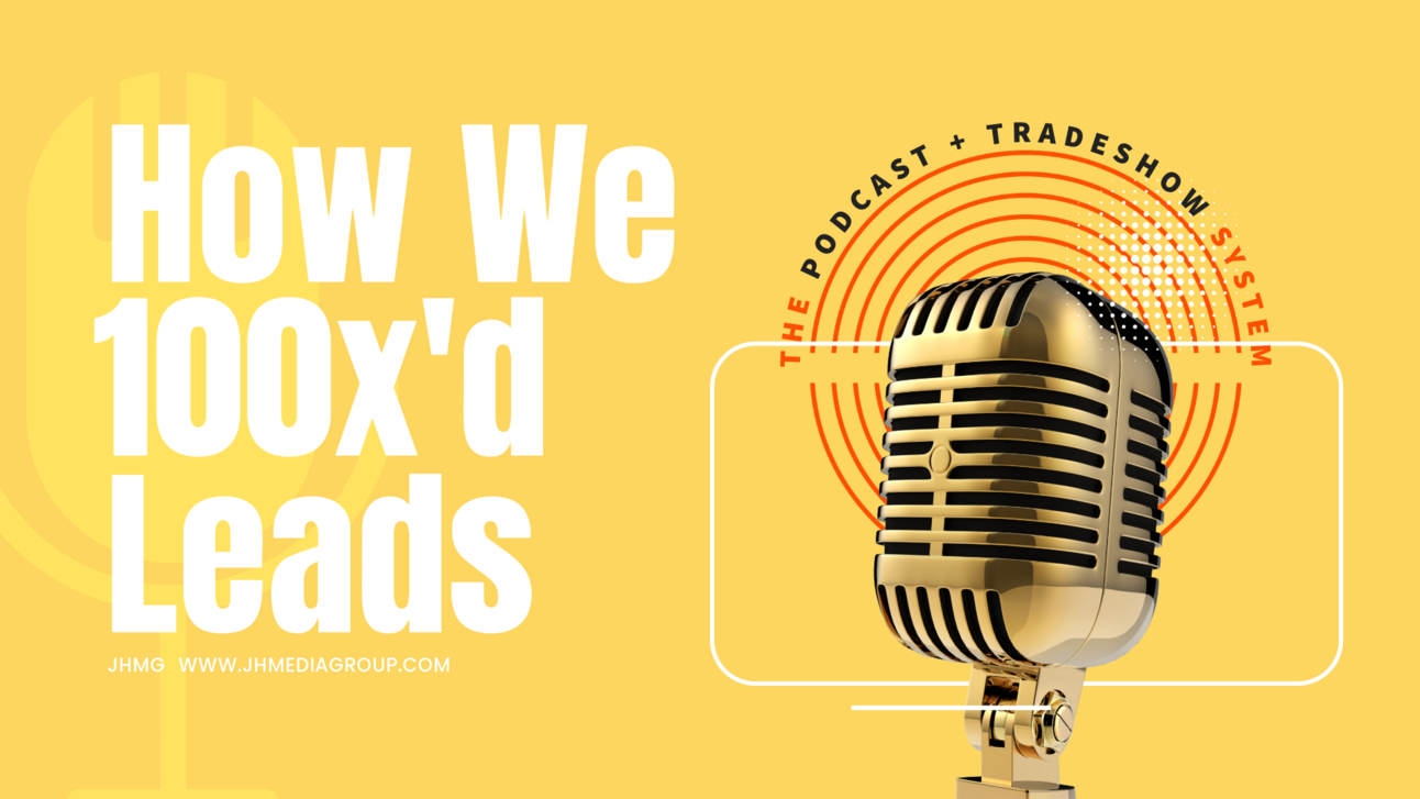 100 X your leads with our podcast and tradeshow lead gen process