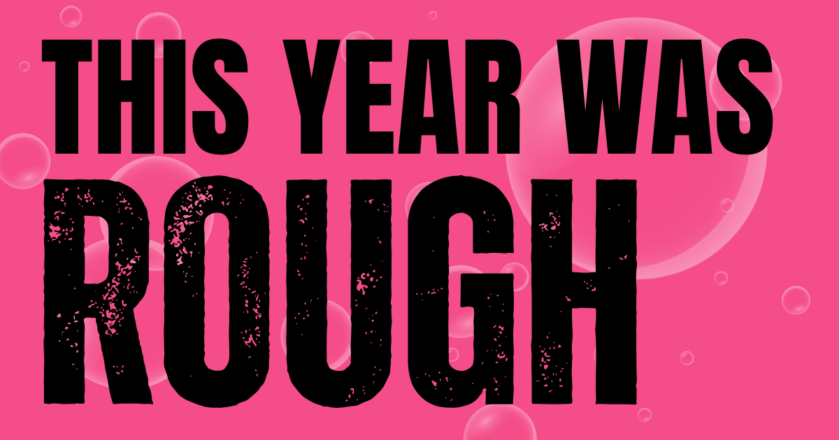 😬 This year was rough