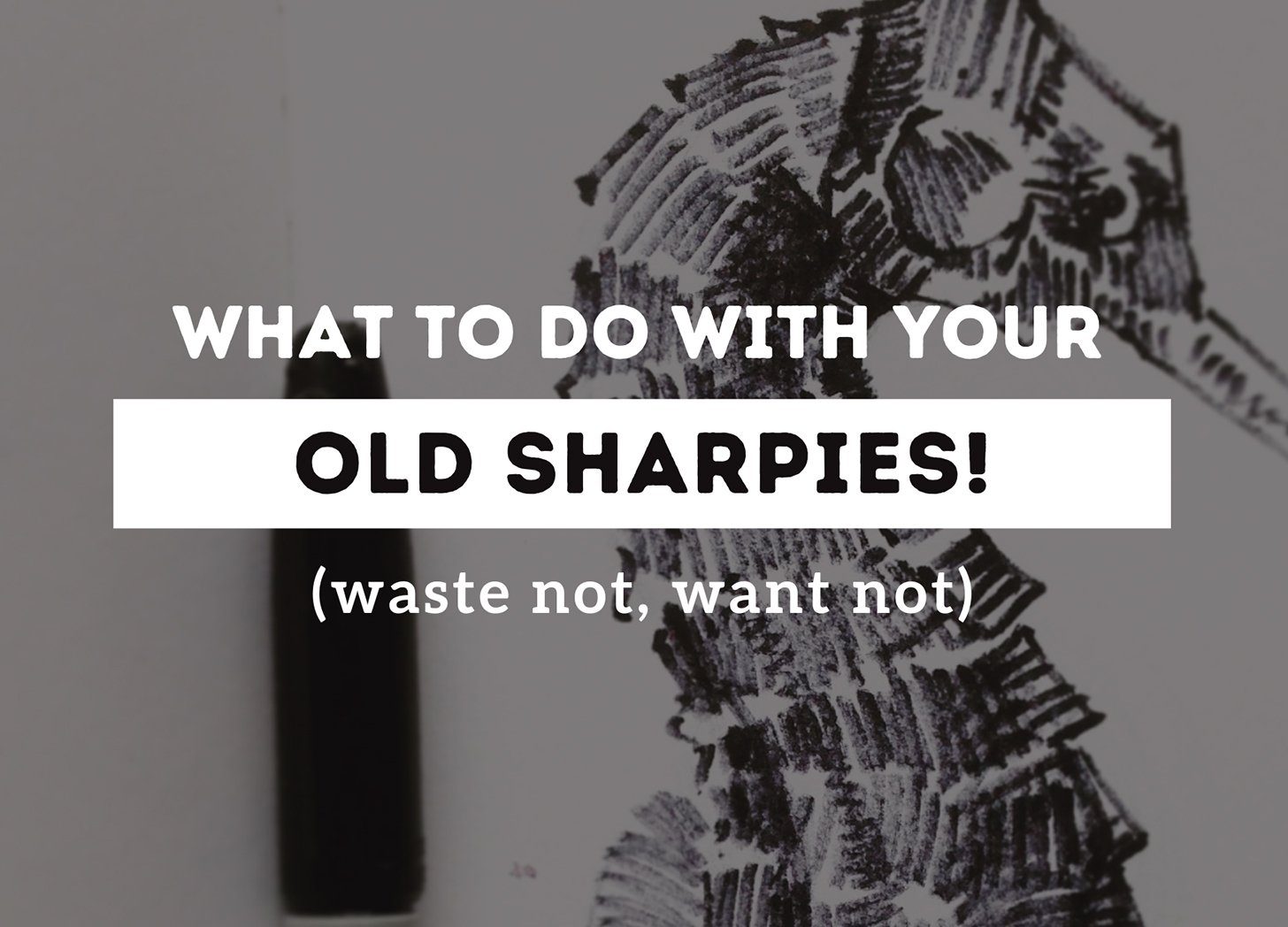 What To Do with Old Sharpies—Waste Not, Want Not!