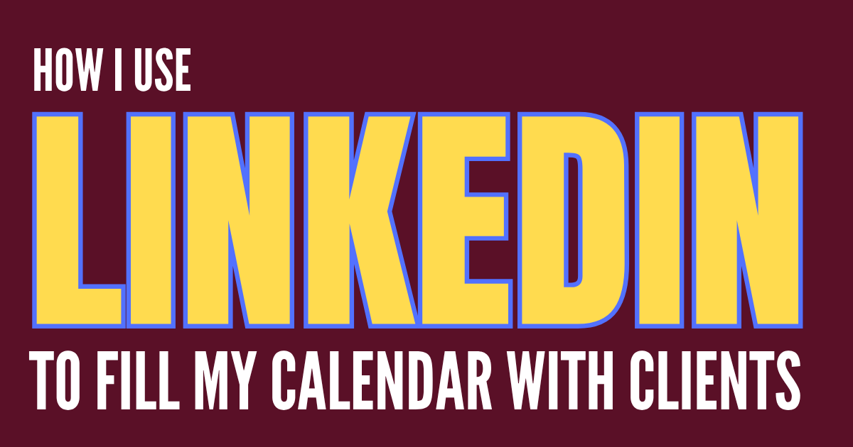 How I Use LinkedIn to Fill My Calendar with Clients
