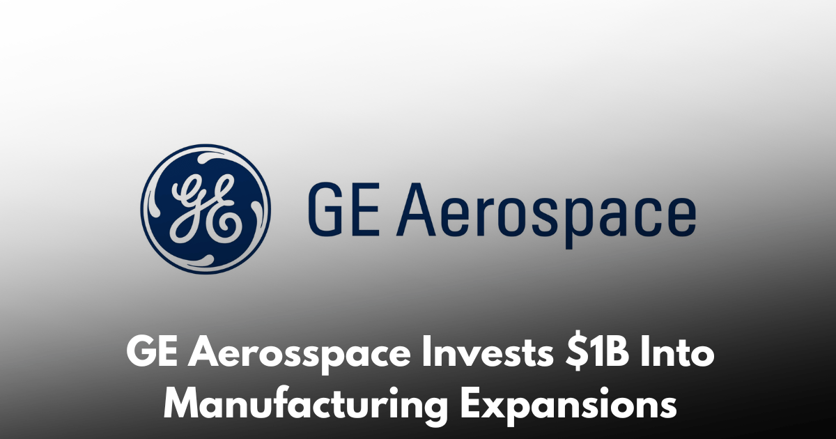 GE Aerospace Commits $1B to U.S. Manufacturing Expansion