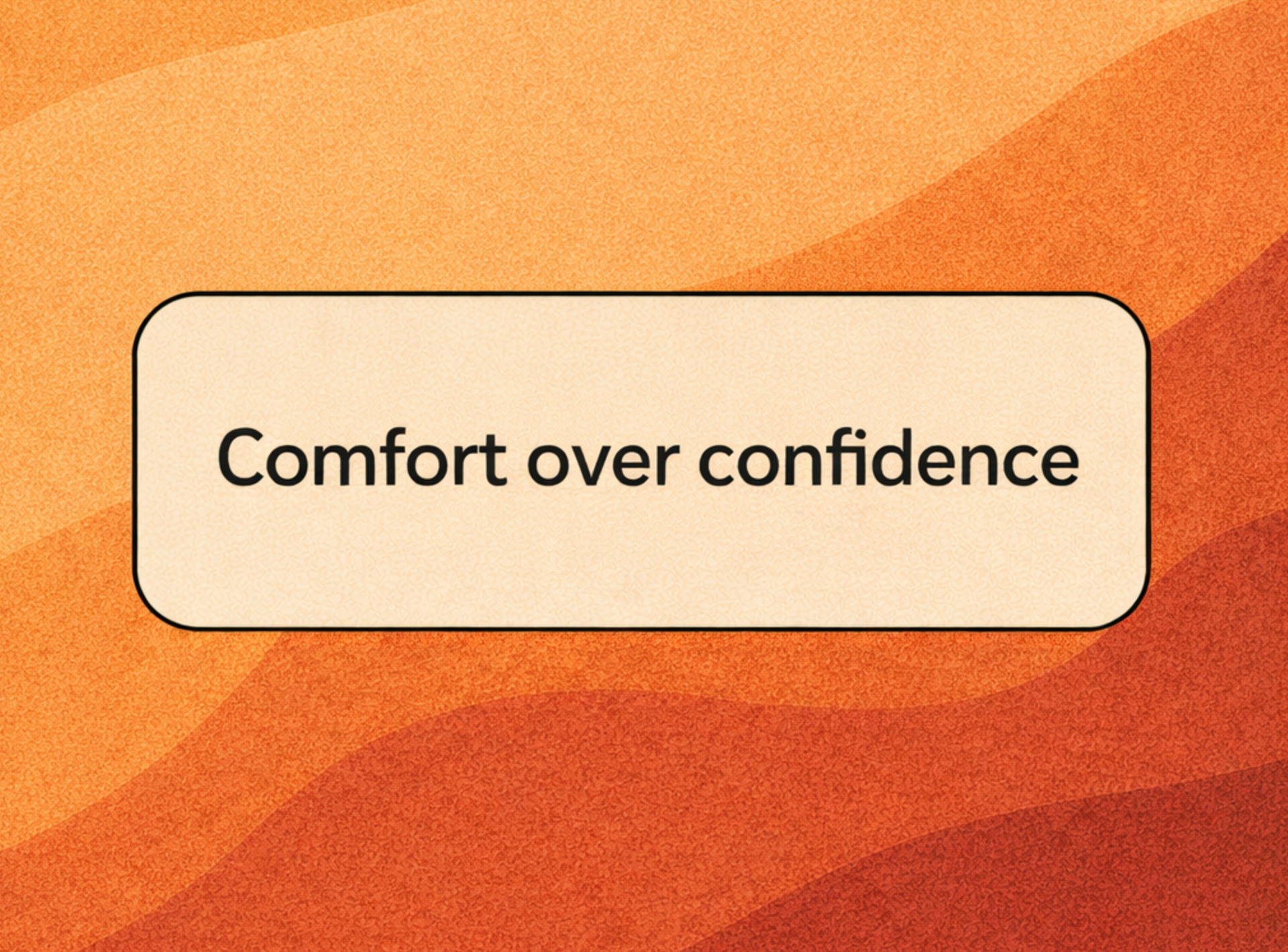 Comfort over confidence