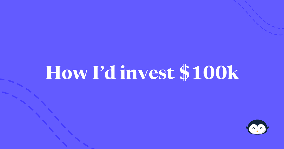 🐧 How I'd invest $100k today
