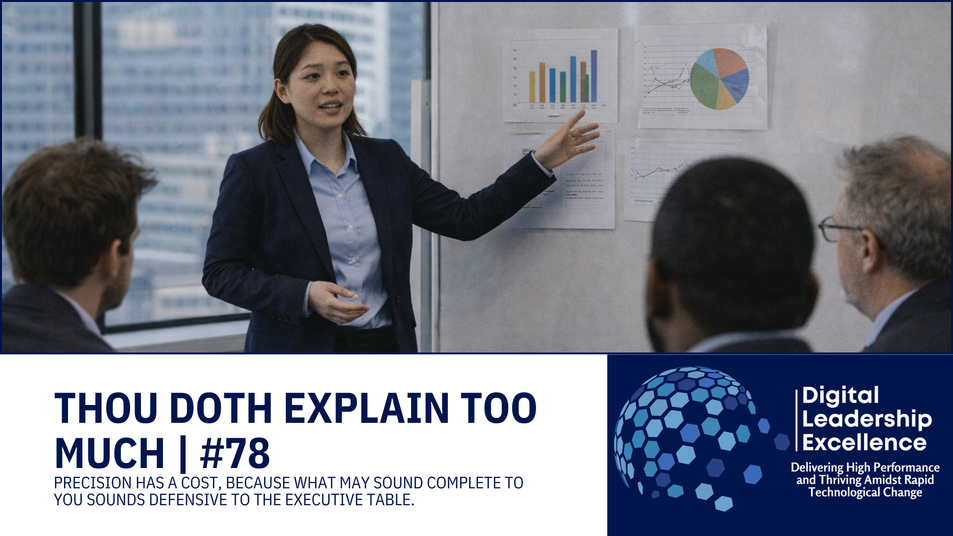 #78 Thou Doth Explain Too Much: Precision has a cost, because what may sound complete to you sounds defensive to the Executive Table