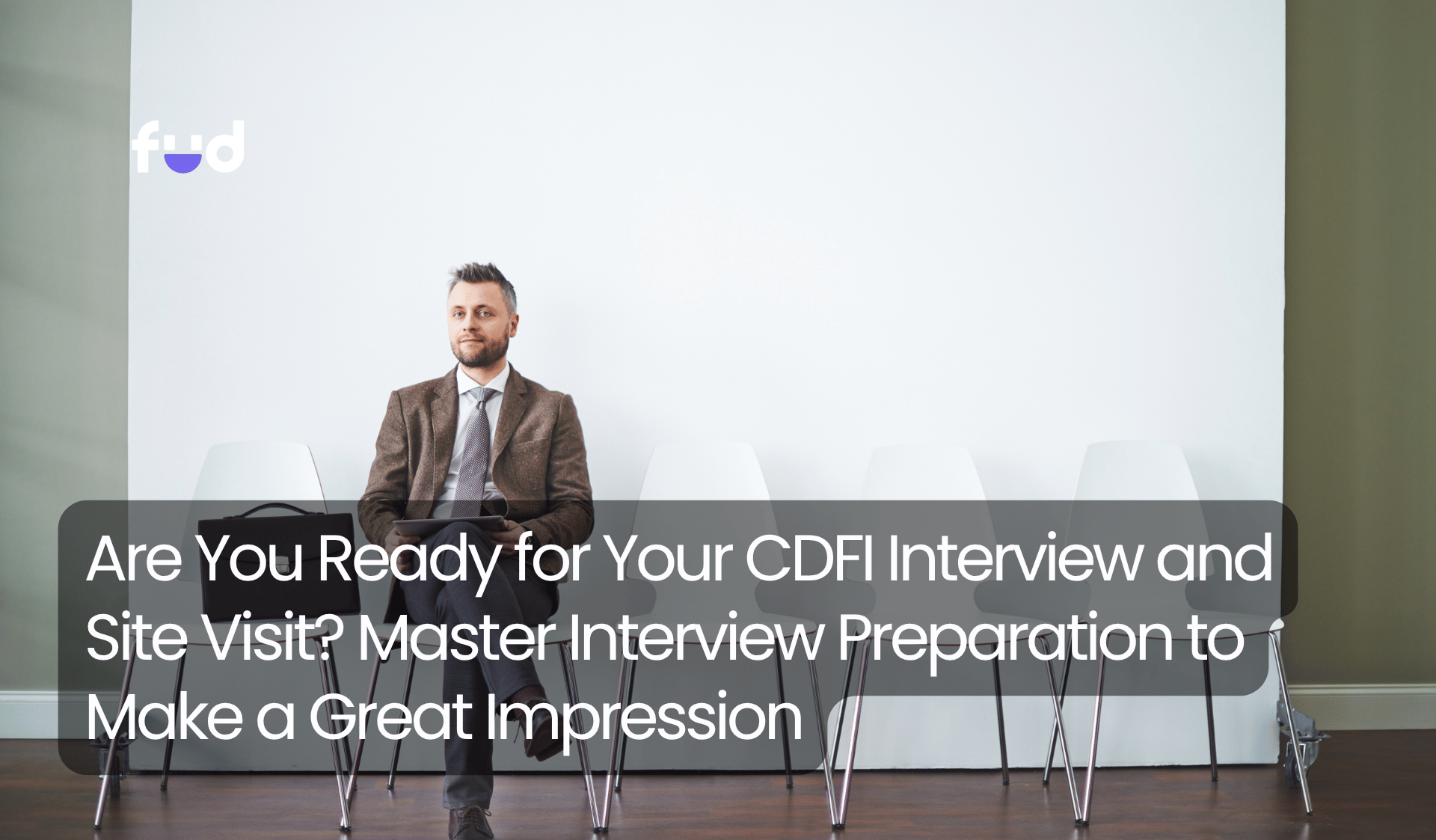 Are You Ready for Your CDFI Interview and Site Visit? Master Interview Preparation to Make a Great Impression